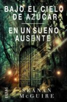 #124: Bajo el cielo de azúcar / En un sueño ausente y un breve resumen de la saga de Los Niños Descarriados, de Seanan McGuire