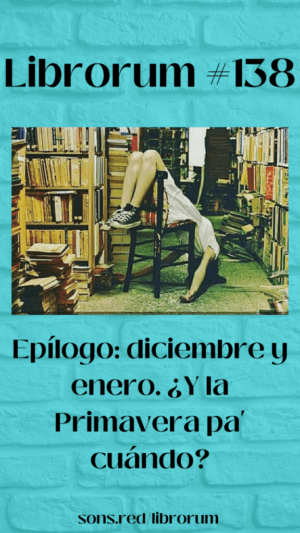 #138 EPÍLOGO (VII): DICIEMBRE Y ENERO ¿Y LA PRIMAVERA PA’ CUÁNDO?