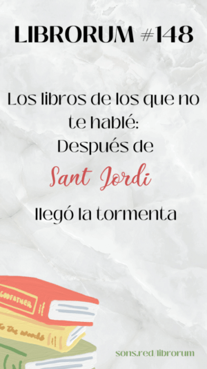#148: LOS LIBROS DE LOS QUE NO TE HABLÉ: Después de Sant Jordi llegó la tormenta