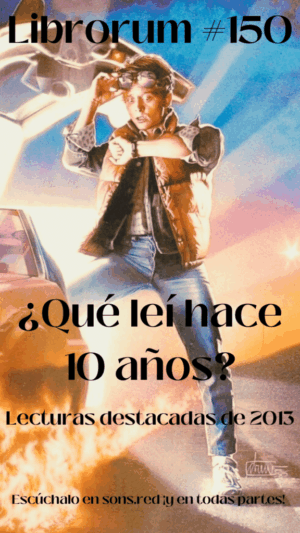 #150 ¿QUÉ LEÍ HACE 10 AÑOS? LECTURAS DESTACADAS DE 2013