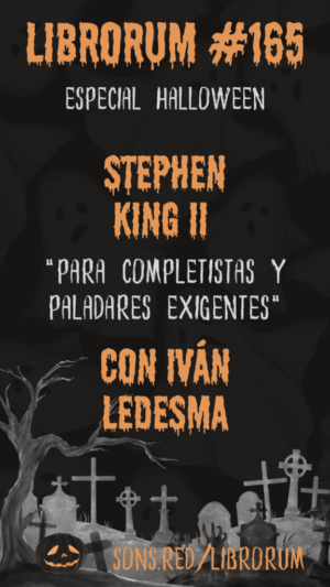 #165 STEPHEN KING PARA COMPLETISTAS Y PALADARES EXIGENTES, CON IVÁN LEDESMA – EPISODIO ESPECIAL HALLOWEEN