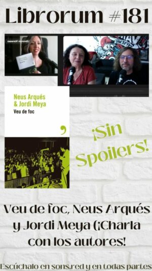 #181 VEU DE FOC (VOZ DE FUEGO), NEUS ARQUÉS Y JORDI MEYA (¡CHARLA CON LOS AUTORES!)