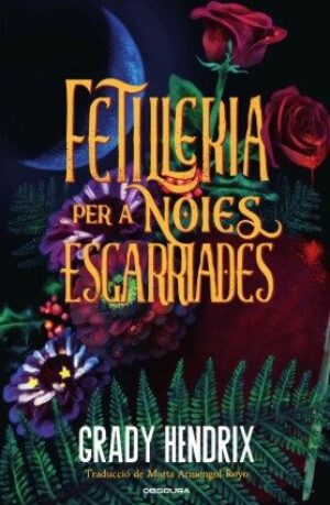 #228 FETILLERIA PER A NOIES ESGARRIADES / BRUJERÍA PARA CHICAS DESCARRIADAS, GRADY HENDRIX