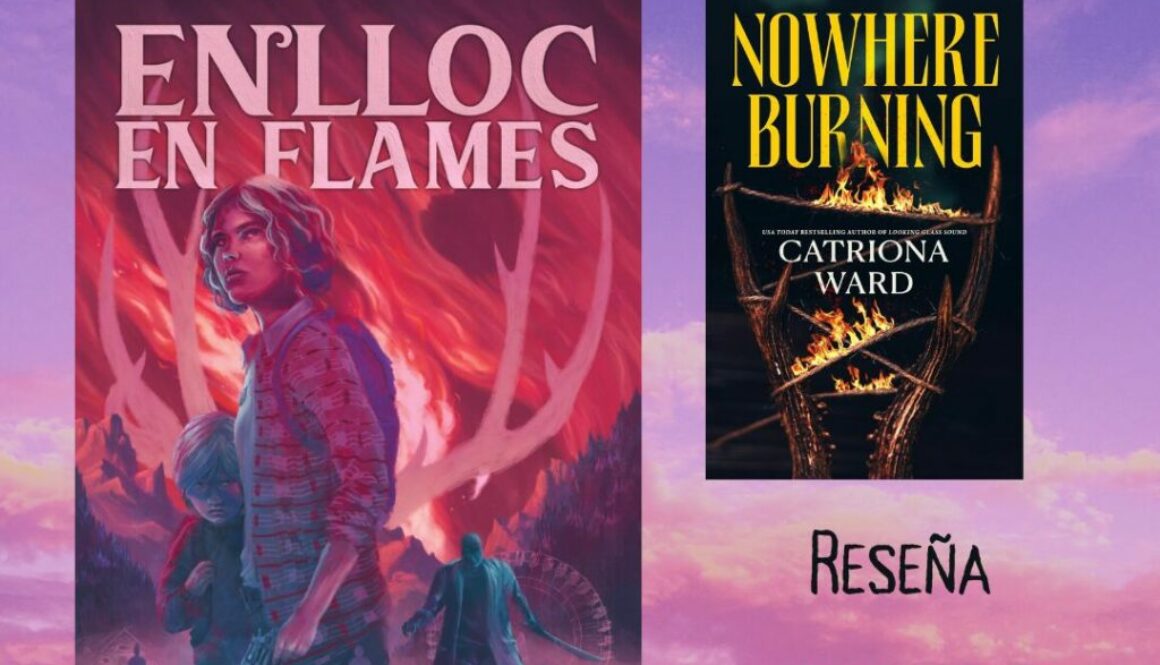 #233: ENLLOC EN FLAMES (NOWHERE BURNING), LO NUEVO DE CATRIONA WARD (febrero-marzo 2026)